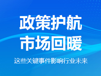 政策护航、市场回暖，这些关键事件影响行业未来